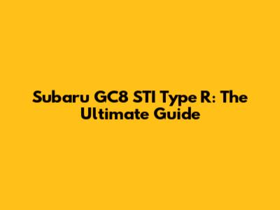 Subaru GC8 STI Type R: The Ultimate Guide