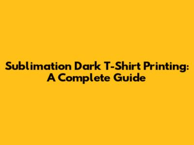 Sublimation Dark T-Shirt Printing: A Complete Guide