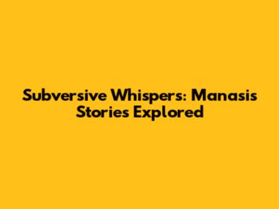 Subversive Whispers: Manasi's Stories Explored