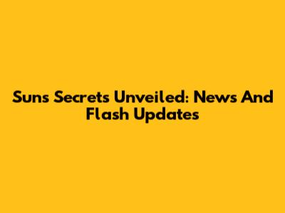 Sun's Secrets Unveiled: News And Flash Updates