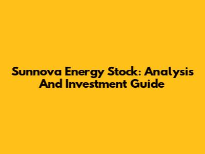Sunnova Energy Stock: Analysis And Investment Guide
