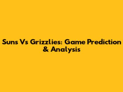 Suns Vs Grizzlies: Game Prediction & Analysis