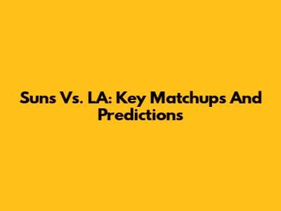 Suns Vs. LA: Key Matchups And Predictions
