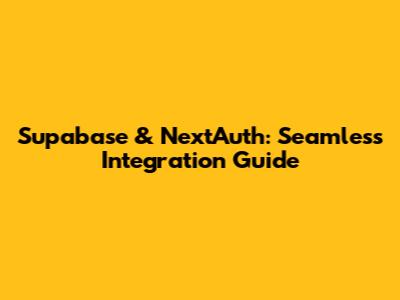 Supabase & NextAuth: Seamless Integration Guide