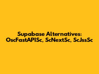Supabase Alternatives: OscFastAPISc, ScNextSc, ScJssSc