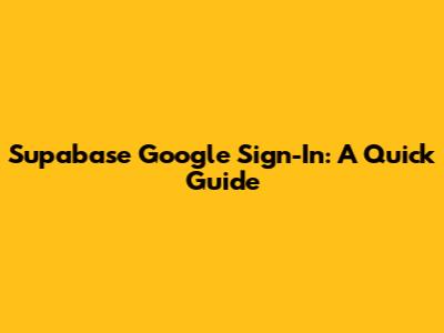 Supabase Google Sign-In: A Quick Guide