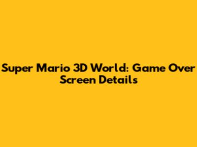 Super Mario 3D World: Game Over Screen Details