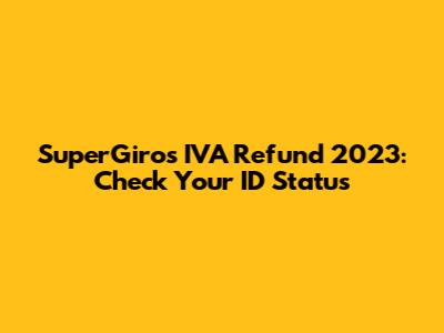 SuperGiros IVA Refund 2023: Check Your ID Status