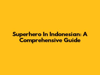 Superhero In Indonesian: A Comprehensive Guide