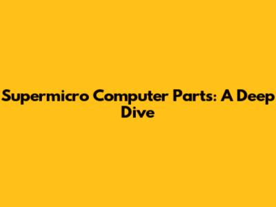 Supermicro Computer Parts: A Deep Dive