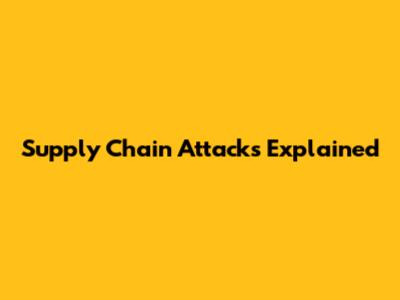 Supply Chain Attacks Explained