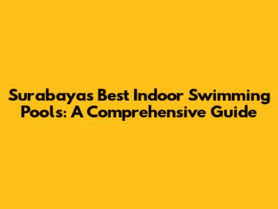 Surabaya's Best Indoor Swimming Pools: A Comprehensive Guide