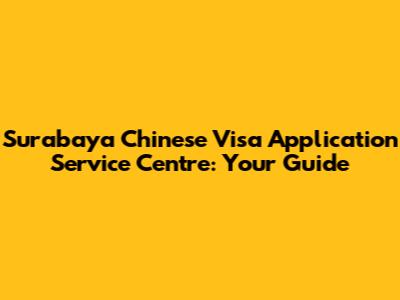 Surabaya Chinese Visa Application Service Centre: Your Guide