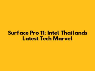 Surface Pro 11: Intel Thailand's Latest Tech Marvel