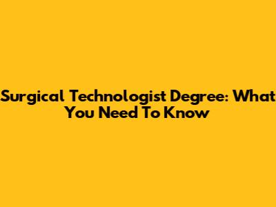 Surgical Technologist Degree: What You Need To Know