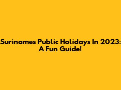 Suriname's Public Holidays In 2023: A Fun Guide!
