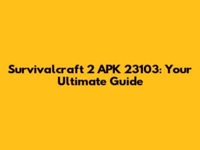 Survivalcraft 2 APK 23103: Your Ultimate Guide