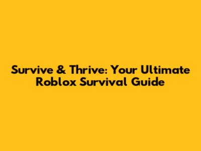 Survive & Thrive: Your Ultimate Roblox Survival Guide