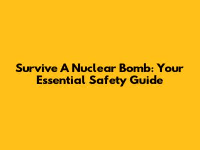 Survive A Nuclear Bomb: Your Essential Safety Guide