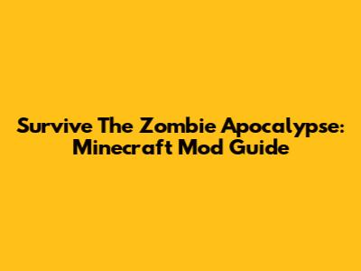 Survive The Zombie Apocalypse: Minecraft Mod Guide