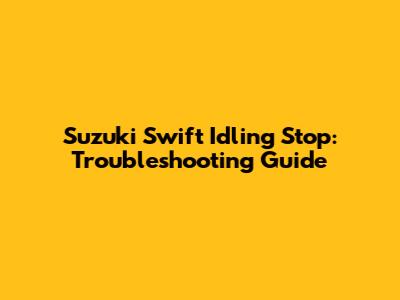 Suzuki Swift Idling Stop: Troubleshooting Guide