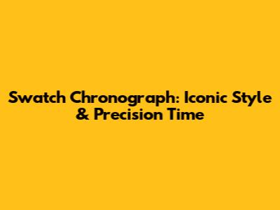 Swatch Chronograph: Iconic Style & Precision Time