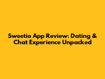 Sweetio App Review: Dating & Chat Experience Unpacked