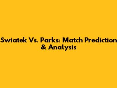 Swiatek Vs. Parks: Match Prediction & Analysis