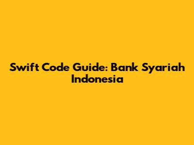 Swift Code Guide: Bank Syariah Indonesia