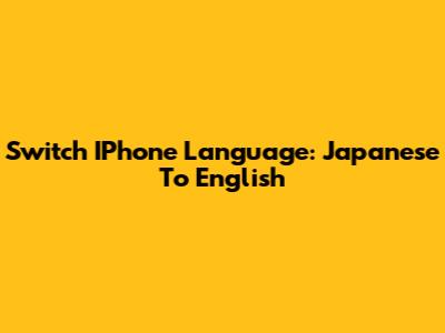 Switch IPhone Language: Japanese To English