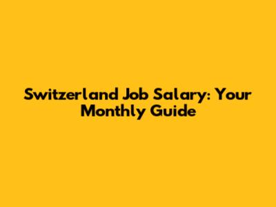 Switzerland Job Salary: Your Monthly Guide