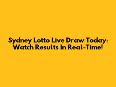 Sydney Lotto Live Draw Today: Watch Results In Real-Time!