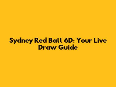 Sydney Red Ball 6D: Your Live Draw Guide