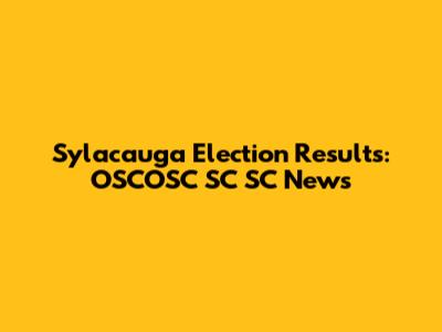 Sylacauga Election Results: OSCOSC SC SC News