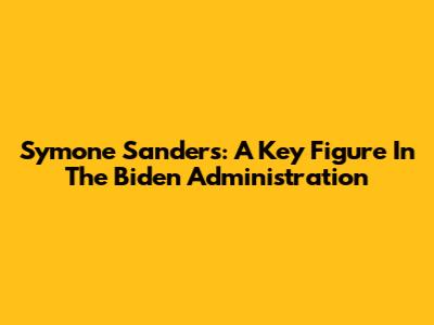 Symone Sanders: A Key Figure In The Biden Administration