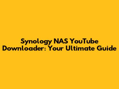 Synology NAS YouTube Downloader: Your Ultimate Guide