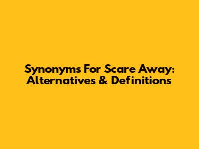 Synonyms For Scare Away: Alternatives & Definitions