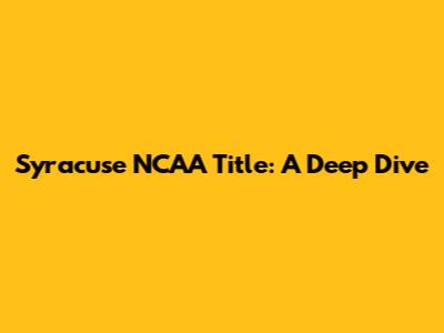 Syracuse NCAA Title: A Deep Dive