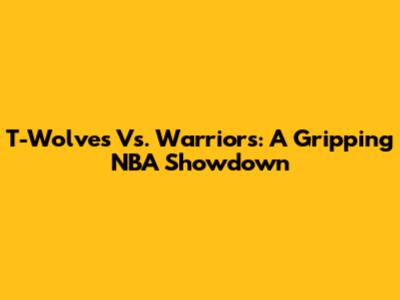 T-Wolves Vs. Warriors: A Gripping NBA Showdown