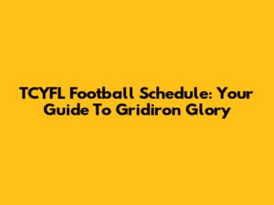 TCYFL Football Schedule: Your Guide To Gridiron Glory
