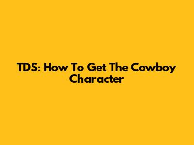 TDS: How To Get The Cowboy Character