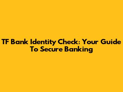 TF Bank Identity Check: Your Guide To Secure Banking