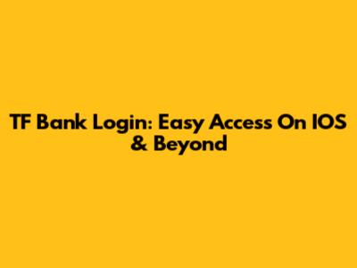 TF Bank Login: Easy Access On IOS & Beyond