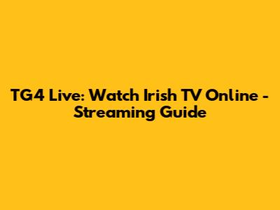 TG4 Live: Watch Irish TV Online - Streaming Guide