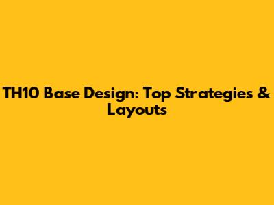 TH10 Base Design: Top Strategies & Layouts