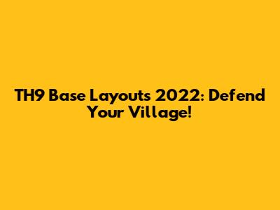 TH9 Base Layouts 2022: Defend Your Village!