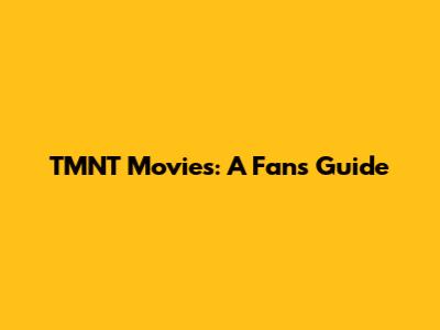 TMNT Movies: A Fan's Guide