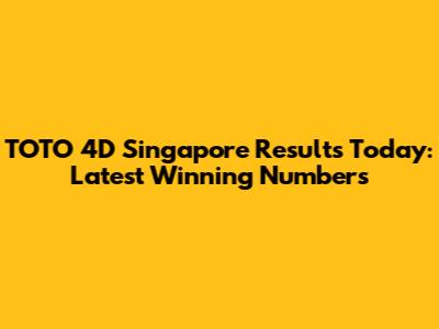 TOTO 4D Singapore Results Today: Latest Winning Numbers