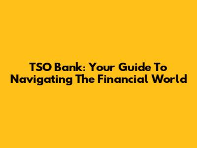 TSO Bank: Your Guide To Navigating The Financial World