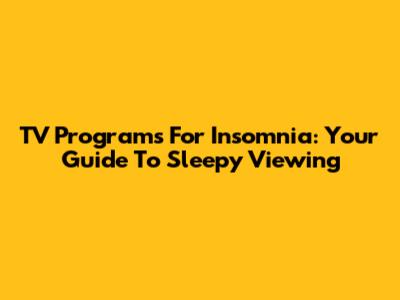 TV Programs For Insomnia: Your Guide To Sleepy Viewing